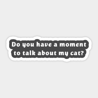 Do you have a moment to talk about my cat? Sticker